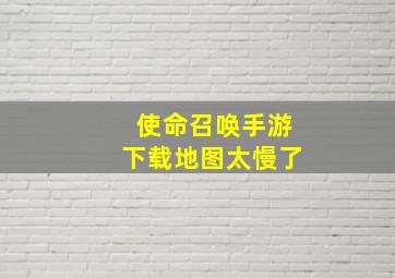 使命召唤手游下载地图太慢了