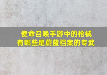 使命召唤手游中的枪械有哪些是蔚蓝档案的专武