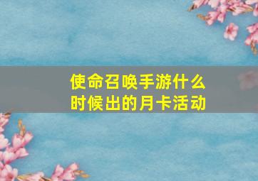 使命召唤手游什么时候出的月卡活动