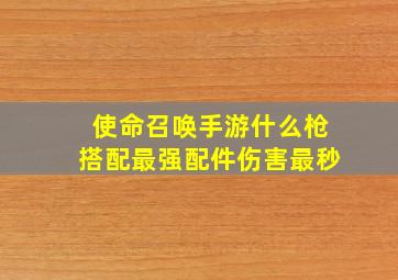 使命召唤手游什么枪搭配最强配件伤害最秒