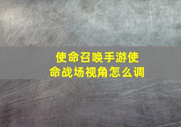 使命召唤手游使命战场视角怎么调