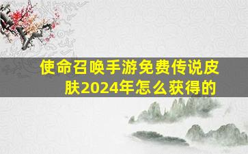 使命召唤手游免费传说皮肤2024年怎么获得的