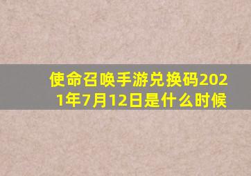 使命召唤手游兑换码2021年7月12日是什么时候