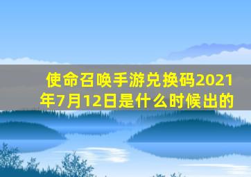 使命召唤手游兑换码2021年7月12日是什么时候出的