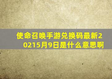 使命召唤手游兑换码最新20215月9日是什么意思啊