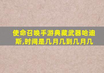 使命召唤手游典藏武器哈迪斯,时间是几月几到几月几