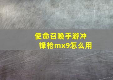 使命召唤手游冲锋枪mx9怎么用