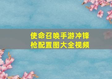 使命召唤手游冲锋枪配置图大全视频