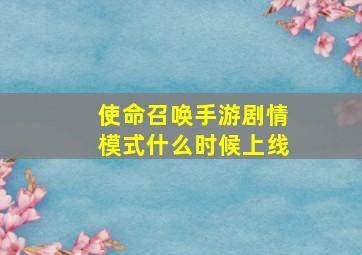 使命召唤手游剧情模式什么时候上线