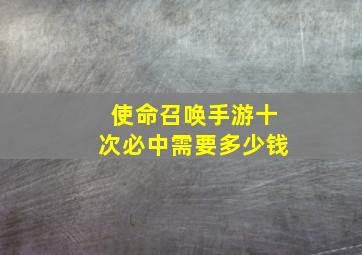 使命召唤手游十次必中需要多少钱