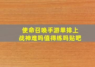 使命召唤手游单排上战神难吗值得练吗贴吧