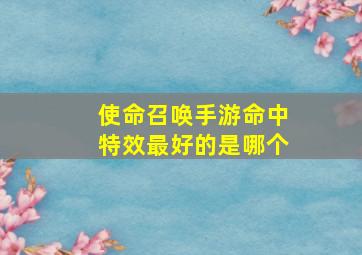 使命召唤手游命中特效最好的是哪个