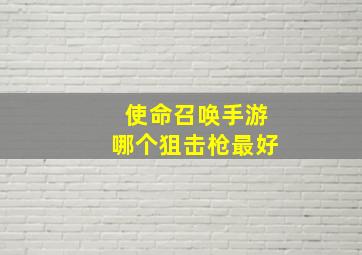 使命召唤手游哪个狙击枪最好