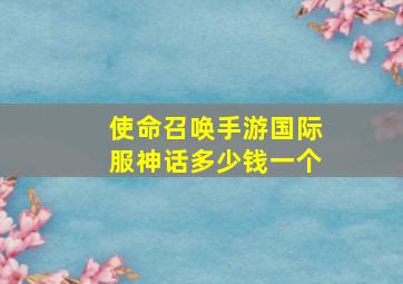 使命召唤手游国际服神话多少钱一个