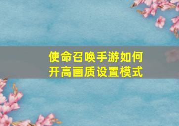 使命召唤手游如何开高画质设置模式