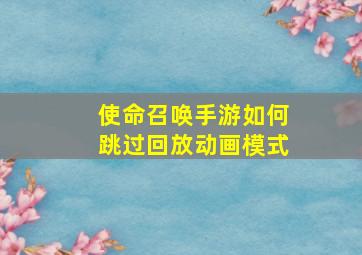 使命召唤手游如何跳过回放动画模式