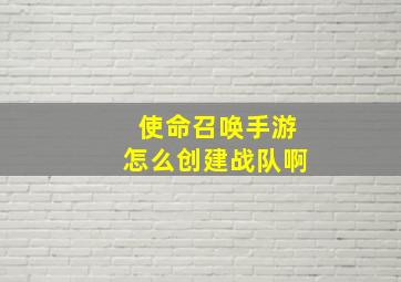 使命召唤手游怎么创建战队啊