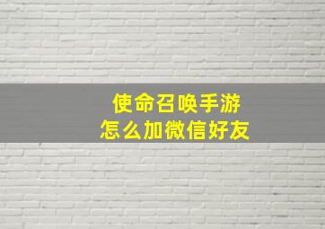 使命召唤手游怎么加微信好友