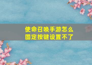 使命召唤手游怎么固定按键设置不了