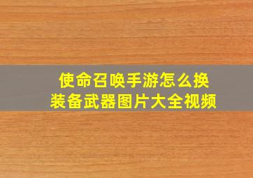 使命召唤手游怎么换装备武器图片大全视频