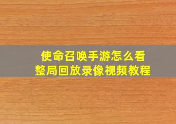 使命召唤手游怎么看整局回放录像视频教程