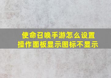 使命召唤手游怎么设置操作面板显示图标不显示