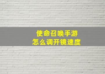 使命召唤手游怎么调开镜速度