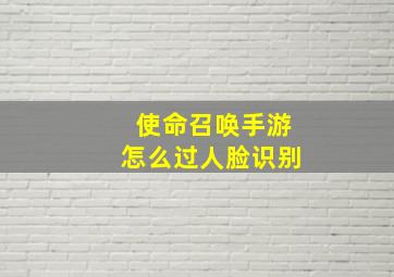 使命召唤手游怎么过人脸识别