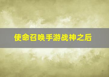 使命召唤手游战神之后