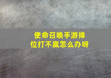 使命召唤手游排位打不赢怎么办呀