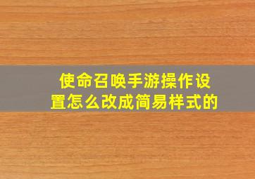 使命召唤手游操作设置怎么改成简易样式的