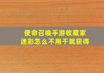 使命召唤手游收藏家迷彩怎么不用干就获得