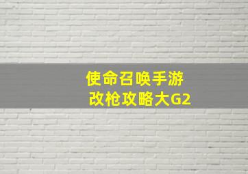 使命召唤手游改枪攻略大G2