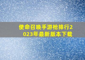 使命召唤手游枪排行2023年最新版本下载