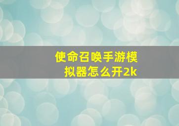 使命召唤手游模拟器怎么开2k