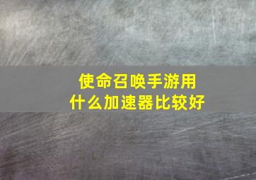 使命召唤手游用什么加速器比较好