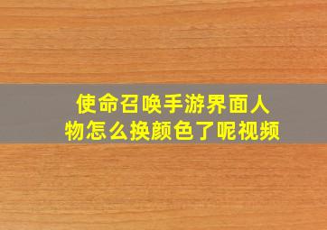 使命召唤手游界面人物怎么换颜色了呢视频