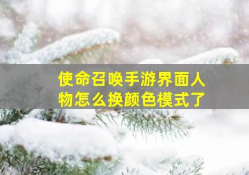 使命召唤手游界面人物怎么换颜色模式了