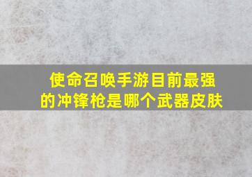 使命召唤手游目前最强的冲锋枪是哪个武器皮肤