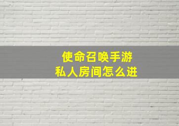 使命召唤手游私人房间怎么进