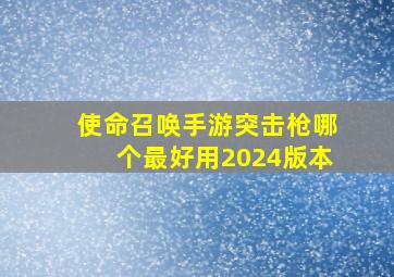 使命召唤手游突击枪哪个最好用2024版本