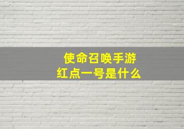 使命召唤手游红点一号是什么