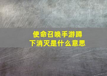 使命召唤手游蹲下消灭是什么意思