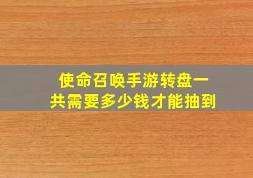 使命召唤手游转盘一共需要多少钱才能抽到