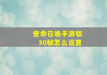 使命召唤手游锁30帧怎么设置