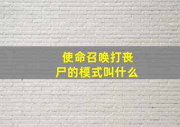 使命召唤打丧尸的模式叫什么