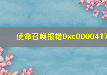 使命召唤报错0xc0000417