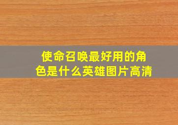 使命召唤最好用的角色是什么英雄图片高清