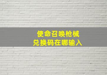 使命召唤枪械兑换码在哪输入