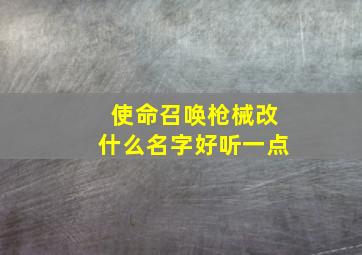 使命召唤枪械改什么名字好听一点